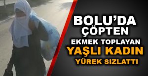 BOLU'DA ÇÖPTEN EKMEK TOPLAYAN YAŞLI KADIN YÜREK SIZLATTI