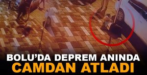 BOLU'DA DEPREM ANINDA CAMDAN ATLADI