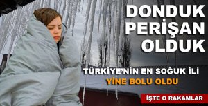 BOLU'DA DONDUK PERİŞAN OLDUK, TÜRKİYE'NİN EN SOĞUK İLİ