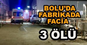 BOLU'DA FABRİKADA FACİA 3 ÖLÜ
