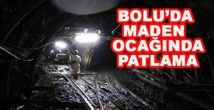 BOLU'DA MADEN OCAĞINDA PATLAMA