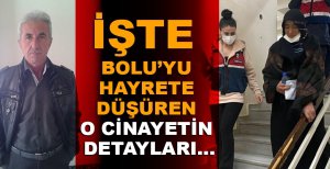 BOLU'YU HAYRETE DÜŞÜREN O CİNAYETİN DETAYLARI…