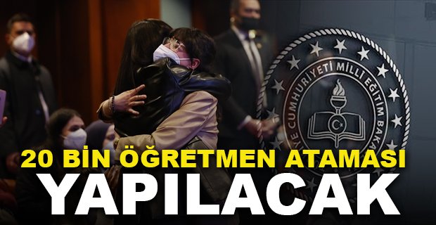 20 BİN ÖĞRETMEN ATAMASI YAPILACAK