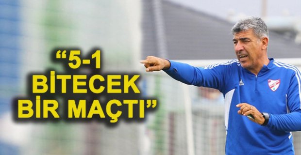 “5-1 BİTECEK BİR MAÇTI”