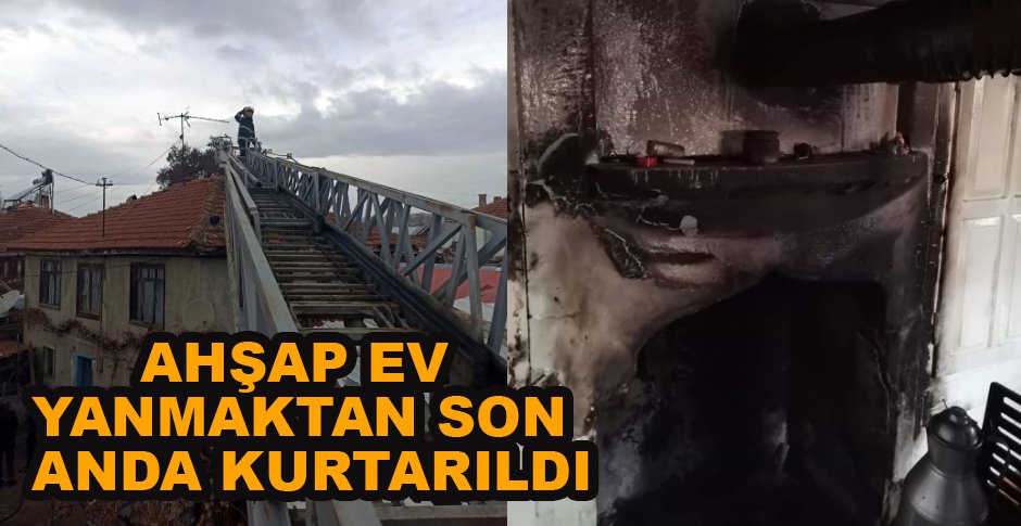 AHŞAP EVİ YANMAKTAN SON ANDA KURTARDILAR