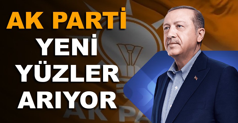 AK PARTİ YENİ YÜZLER ARIYOR
