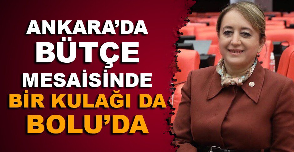 ANKARA’DA BÜTÇE MESAİSİNDE BİR KULAĞI DA BOLU’DA