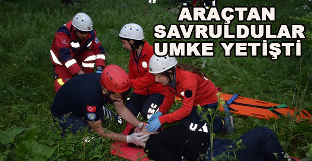 ARAÇTAN SAVRULDULAR UMKE YETİŞTİ