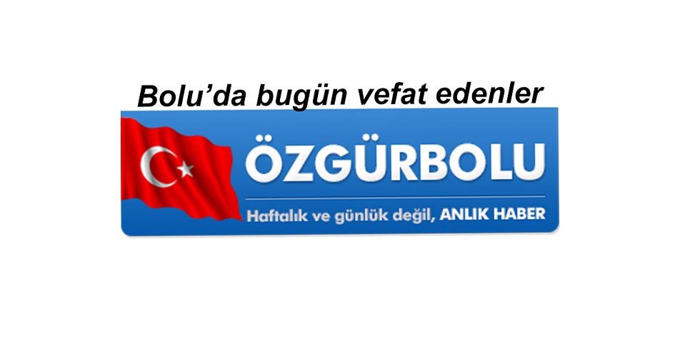 BOLU'DA BUGÜN VEFAT EDENLER 22 KASIM