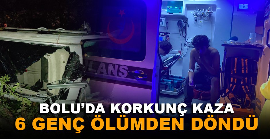 BOLU'DA KORKUNÇ KAZA... 6 GENÇ ÖLÜMDEN DÖNDÜ