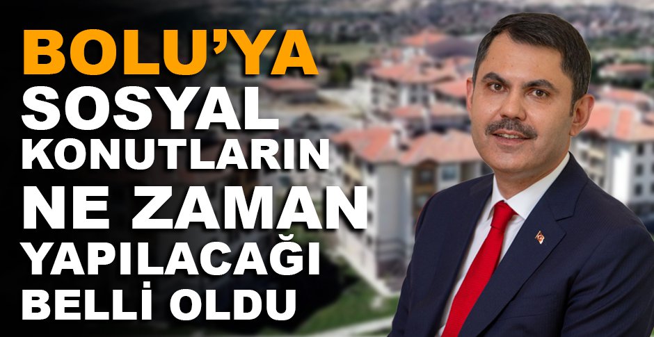 BOLU'YA SOSYAL KONUTLARIN NE ZAMAN YAPILACAĞI BELLİ OLDU