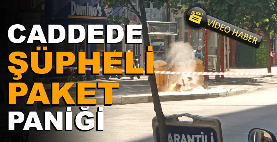 CADDEDE ŞÜPHELİ PAKET PANİĞİ