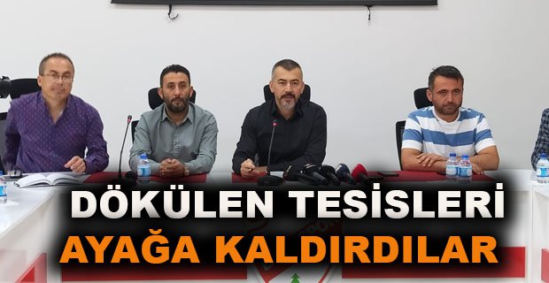 DÖKÜLEN TESİSLERİ AYAĞA KALDIRDILAR