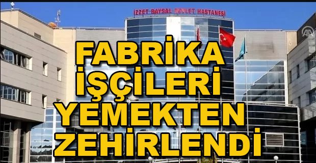 FABRİKA İŞÇİLERİ YEMEKTEN ZEHİRLENDİ