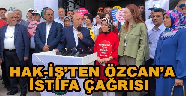 HAK-İŞ’TEN ÖZCAN’A İSTİFA ÇAĞRISI