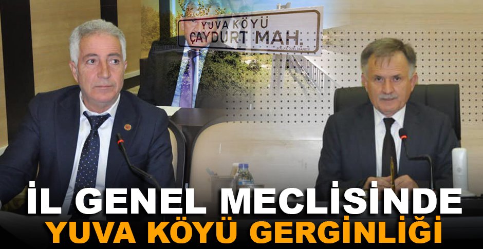 İL GENEL MECLİSİNDE YUVA KÖYÜ GERGİNLİĞİ