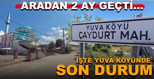 İŞTE BOLU'NUN YUVA KÖYÜNDE SON DURUM