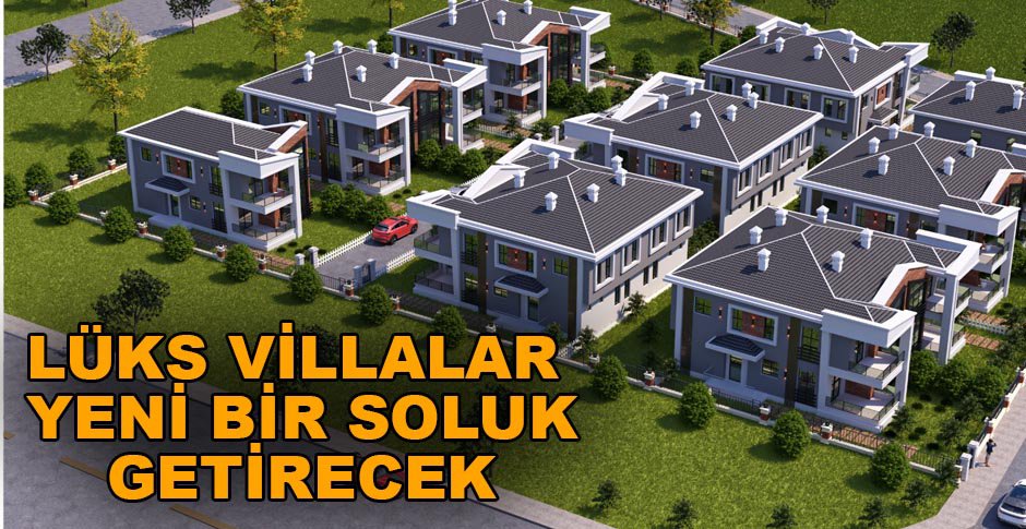 LÜKS VİLLALAR YENİ SOLUK GETİRECEK