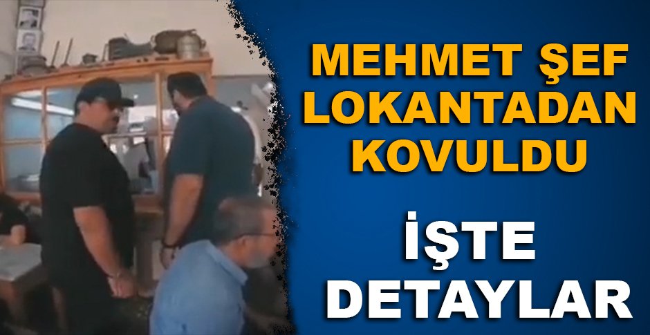 MEHMET ŞEF LOKANTADAN KOVULDU!