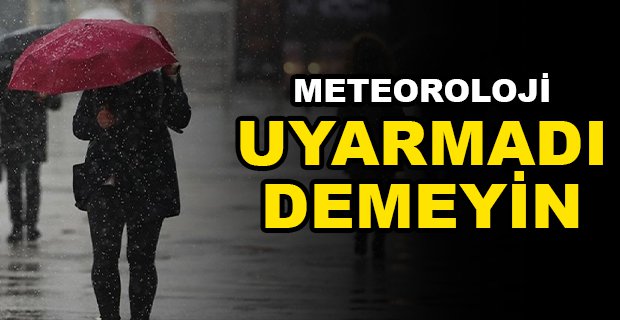METEOROLOJİ UYARMADI DEMEYİN