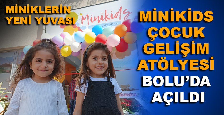 MİNİKİDS ÇOCUK GELİŞİM ATÖLYESİ BOLU’DA AÇILDI