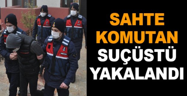 SAHTE KOMUTAN SUÇÜSTÜ YAKALANDI