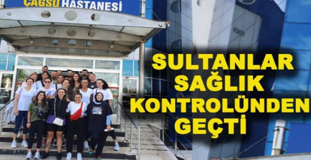 SULTANLAR SAĞLIK KONTROLÜNDEN GEÇTİ