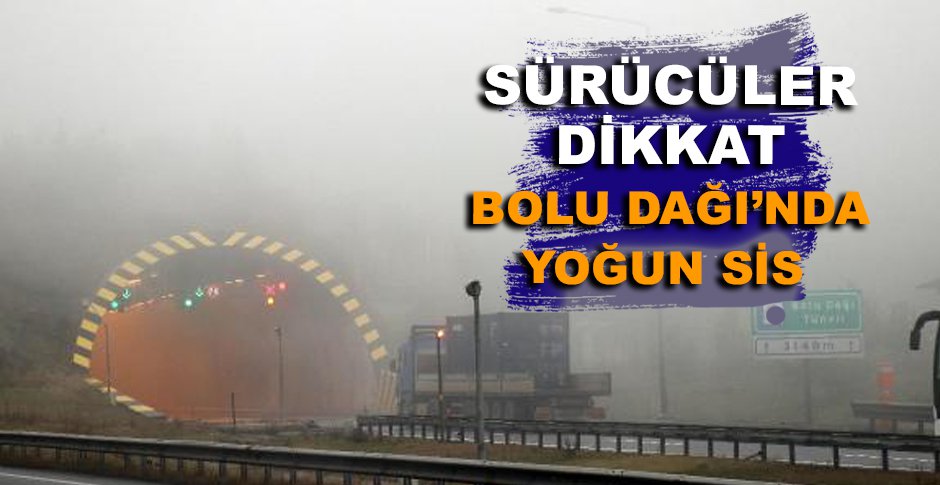 SÜRÜCÜLER DİKKAT! BOLU DAĞI'NDA YOĞUN SİS