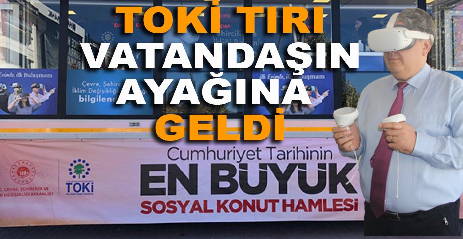 TOKİ TIRI VATANDAŞIN AYAĞINA GELDİ