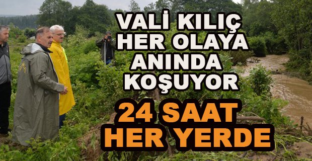 VALİ KILIÇ 24 SAAT HER OLAYA KOŞUYOR