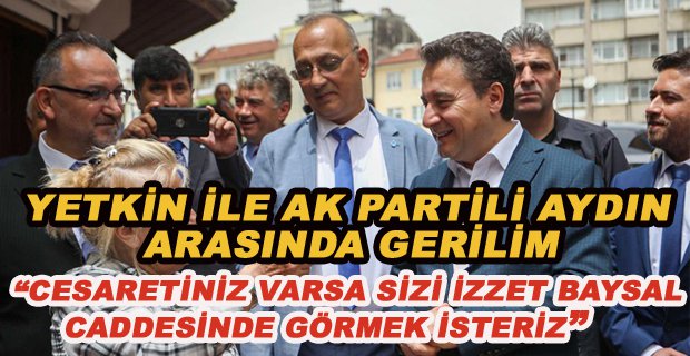 YETKİN’DEN AK PARTİLİ AYDIN’A: CESARETİNİZ VARSA SİZİ İZZET BAYSAL CADDESİNDE GÖRMEK İSTERİZ