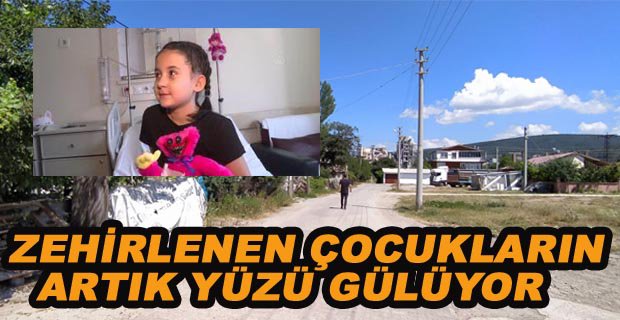 ZEHİRLENEN ÇOCUKLARIN ARTIK YÜZÜ GÜLÜYOR