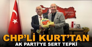 CHP'Lİ KURT'TAN AK PARTİ'YE SERT TEPKİ