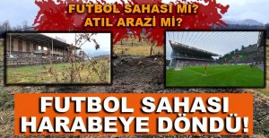 FUTBOL SAHASI HARABEYE DÖNDÜ 
