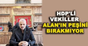 HDP'Lİ VEKİLLER ALAN'IN PEŞİNİ BIRAKMIYOR