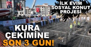 "İLK EVİM" PROJESİ KURA ÇEKİMİNE SON 3 GÜN 