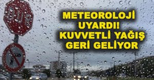 METEOROLOJİ UYARDI! KUVVETLİ YAĞIŞ GERİ GELİYOR