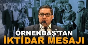 ÖRNEKBAŞ'TAN İKTİDAR MESAJI