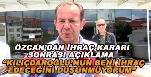 "BENİ İHRAÇ EDECEKLERİNİ DÜŞÜNMÜYORUM"