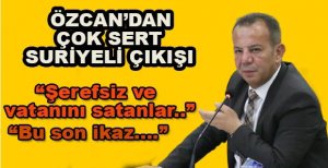ÖZCAN'DAN ÇOK SERT SURİYELİ TEPKİSİ