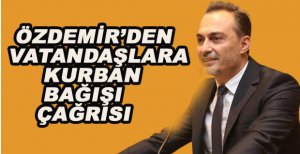 ÖZDEMİR'DEN VATANDAŞLARA KURBAN BAĞIŞI ÇAĞRISI
