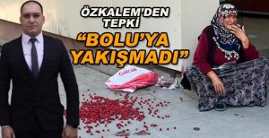 ÖZKALEM'DEN TEPKİ: BOLU'YA YAKIŞMADI