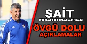 SAİT KARAFIRTINALAR'DAN ÖVGÜ DOLU AÇIKLAMALAR