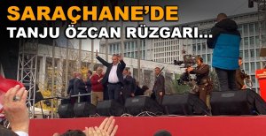 SARAÇHANE'DE TANJU ÖZCAN RÜZGARI 