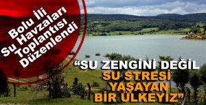 "SU ZENGİNİ DEĞİL SU STRESİ YAŞAYAN BİR ÜLKEYİZ" 