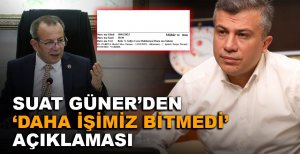 SUAT GÜNER'DEN ‘DAHA İŞİMİZ BİTMEDİ' AÇIKLAMASI