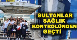 SULTANLAR SAĞLIK KONTROLÜNDEN GEÇTİ