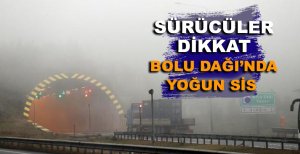 SÜRÜCÜLER DİKKAT! BOLU DAĞI'NDA YOĞUN SİS 