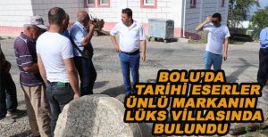 TARİHİ ESERLER BOLU'DA ÜNLÜ MARKANIN LÜKS VİLLASINDA ELE GEÇİRİLDİ