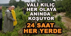 VALİ KILIÇ 24 SAAT HER OLAYA KOŞUYOR